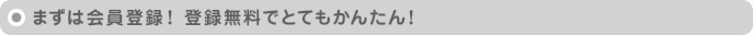 まずは会員登録！登録無料でとてもかんたん！