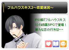 フルハウスキス2～恋愛迷宮～
PS2版「フルハウスキス2」の続編がPCで登場！新た な恋の行方は…
